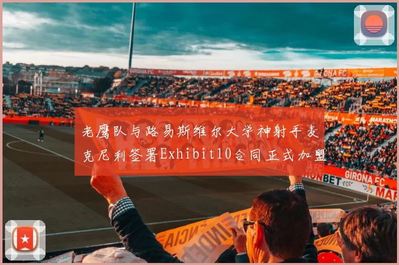 老鹰队与路易斯维尔大学神射手麦克尼利签署Exhibit10合同正式加盟